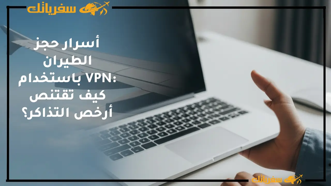أسرار حجز الطيران باستخدام VPN