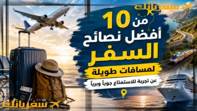 10 من أفضل نصائح السفر لمسافات طويلة |استمتع بسفرك جوي وبري أفضل نصائح السفر لمسافات طويلة